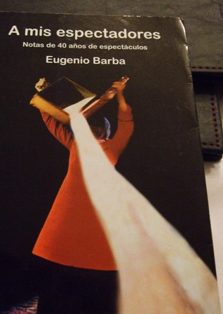 Eugenio Barba: "A mis espectadores." Un libro fundamental para actores y espectadores.